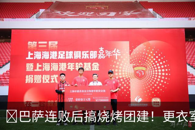 巴萨连败后搞烧烤团建!更衣室放话:少犯错就能赢下一切