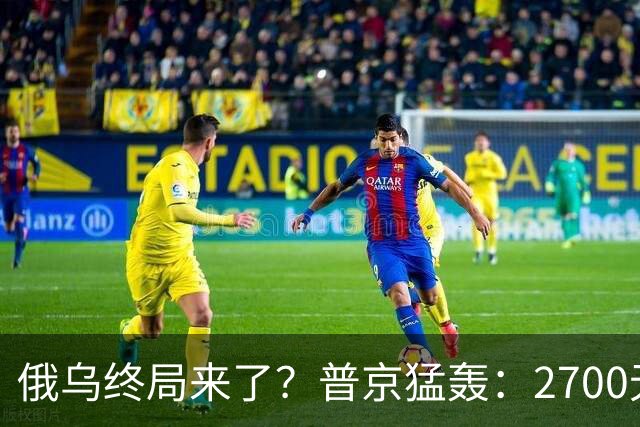 俄乌终局来了？普京猛轰：2700无人机与1700航空炸弹直扑乌克兰