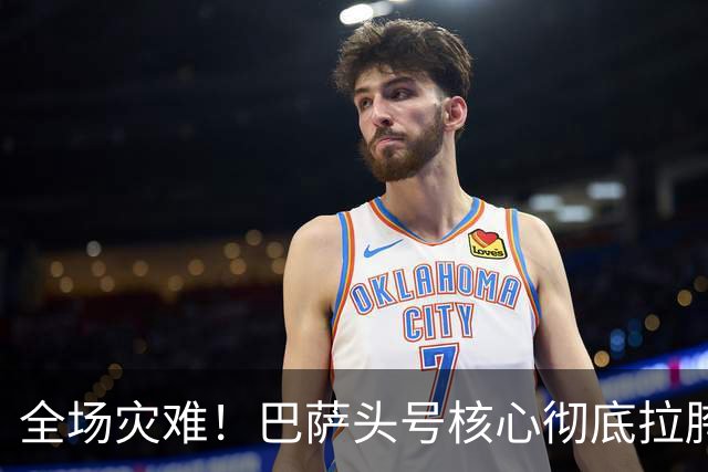 全场灾难！巴萨头号核心彻底拉胯！一己之力葬送德比