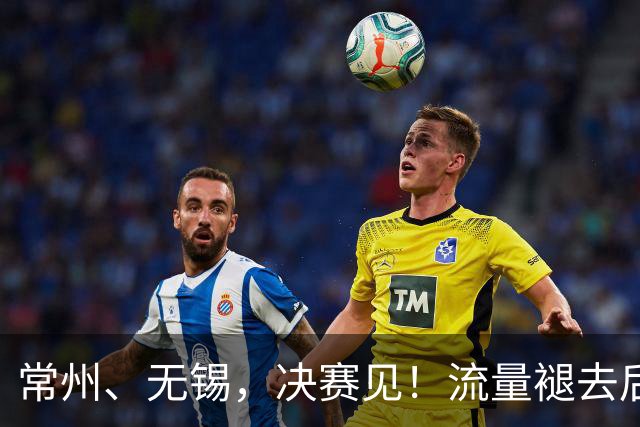 常州、无锡，决赛见！流量褪去后，这届苏超交出了怎样的答卷？
