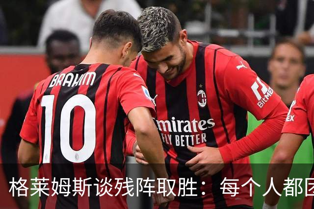 格莱姆斯谈残阵取胜：每个人都团队作战 这就是我们的赢球之道