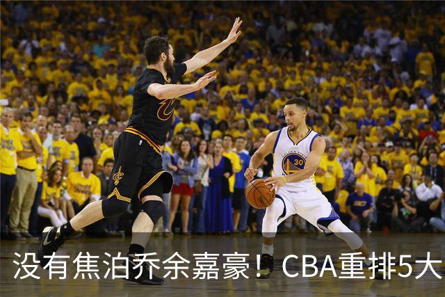 没有焦泊乔余嘉豪！CBA重排5大中锋，两老将还能打，郭士强该看清