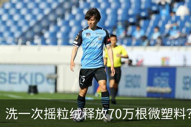 洗一次摇粒绒释放70万根微塑料？网友：天塌了......专家：不必想得过于可怕