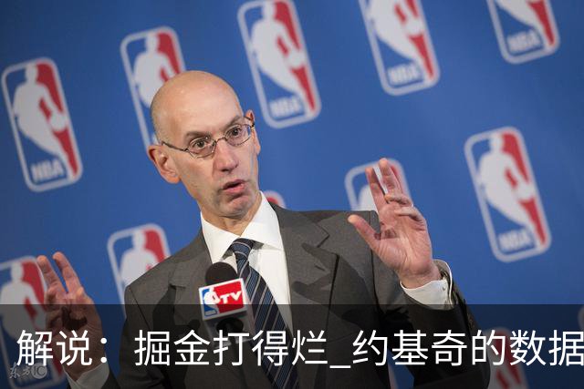 解说：掘金打得烂 约基奇的数据无法掩盖他比赛前半段的漫不经心