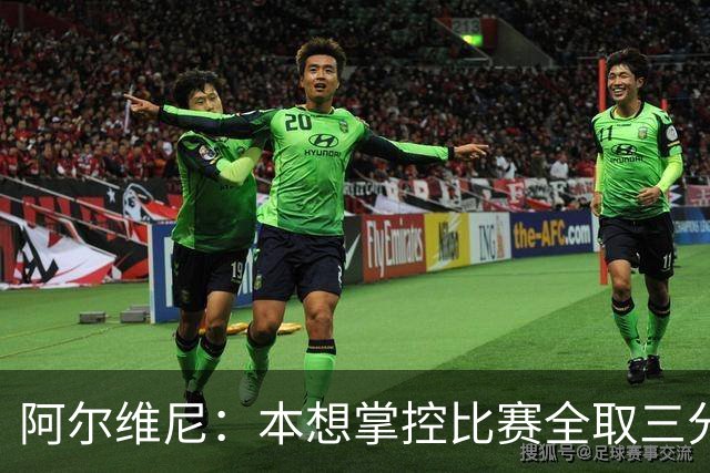 阿尔维尼:本想掌控比赛全取三分,失误太多导致4-4亚特兰大