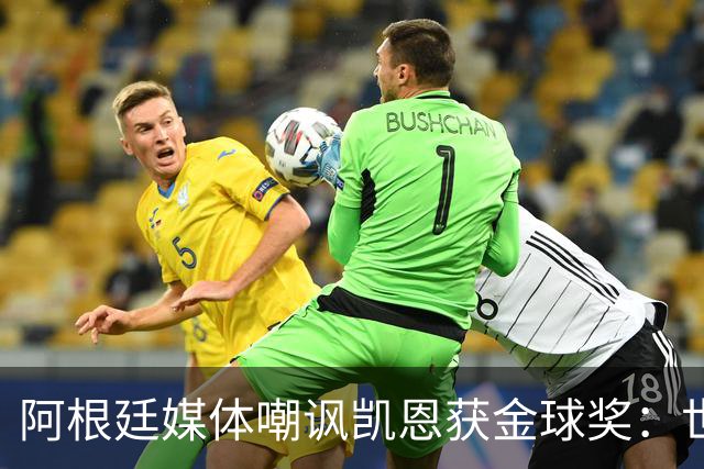 阿根廷媒体嘲讽凯恩获金球奖：世界杯被梅西过掉 狼狈倒地眼神绝望