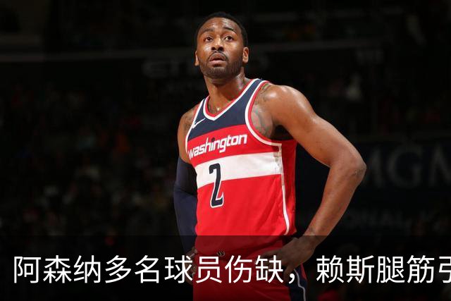 阿森纳多名球员伤缺，赖斯腿筋引担忧，有意追逐布莱顿锋线小将