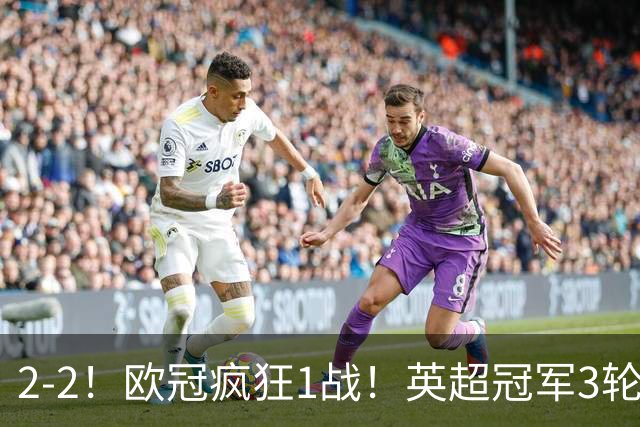 2-2!欧冠疯狂1战!英超冠军3轮不败,拜仁遭连平,凯恩再创纪录