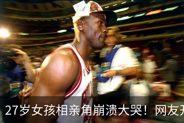 27岁女孩相亲角崩溃大哭！网友开出4条“打折出路”，结婚真成降价促销了？