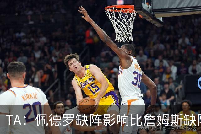 TA:佩德罗缺阵影响比詹姆斯缺阵还要大,备选有维尔贝克、内托等